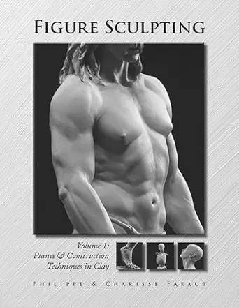 Figure Sculpting Volume 1: Planes and Construction Techniques in Clay by Philippe Faraut